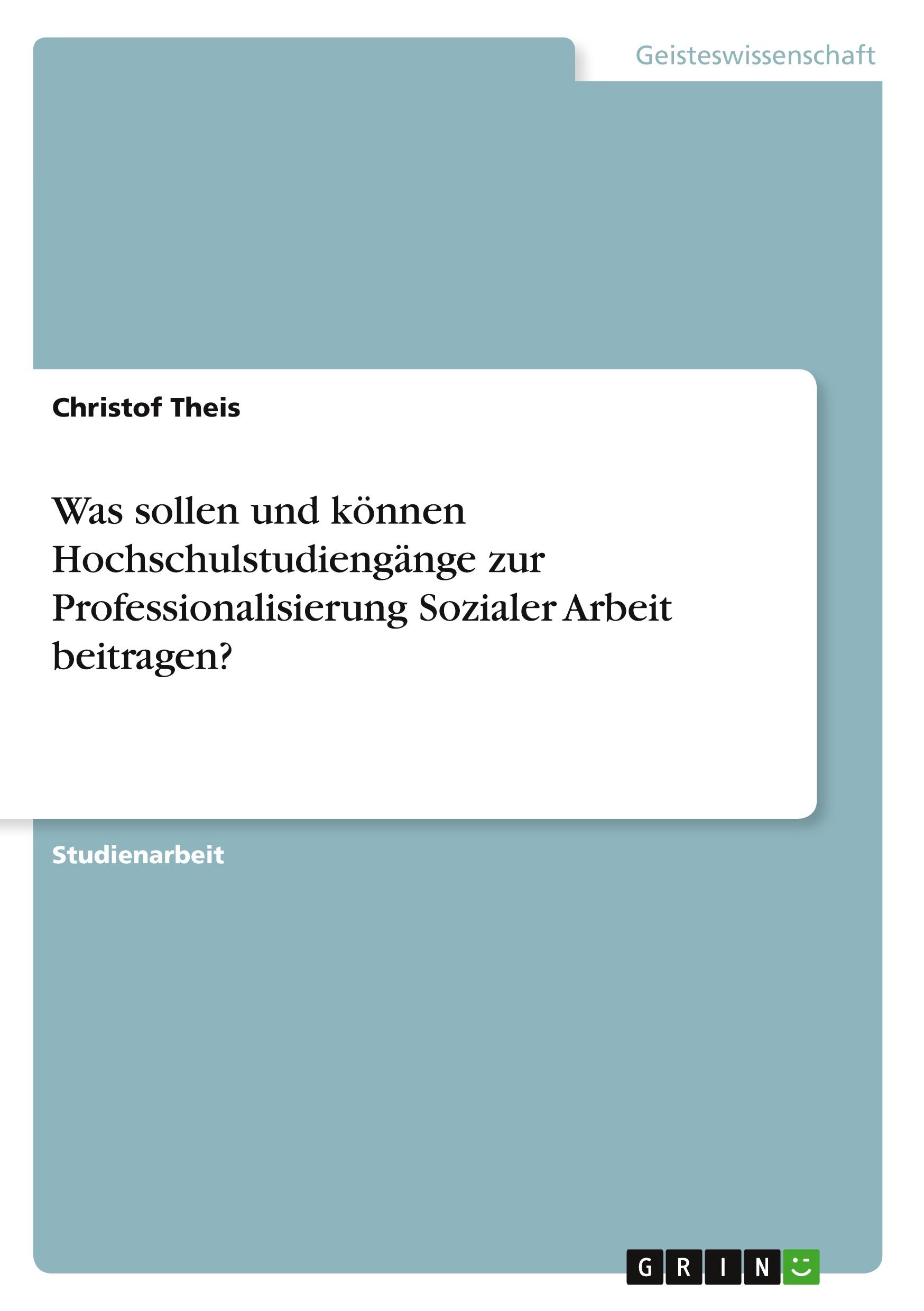 Was sollen und können Hochschulstudiengänge zur Professionalisierung Sozialer Arbeit beitragen?