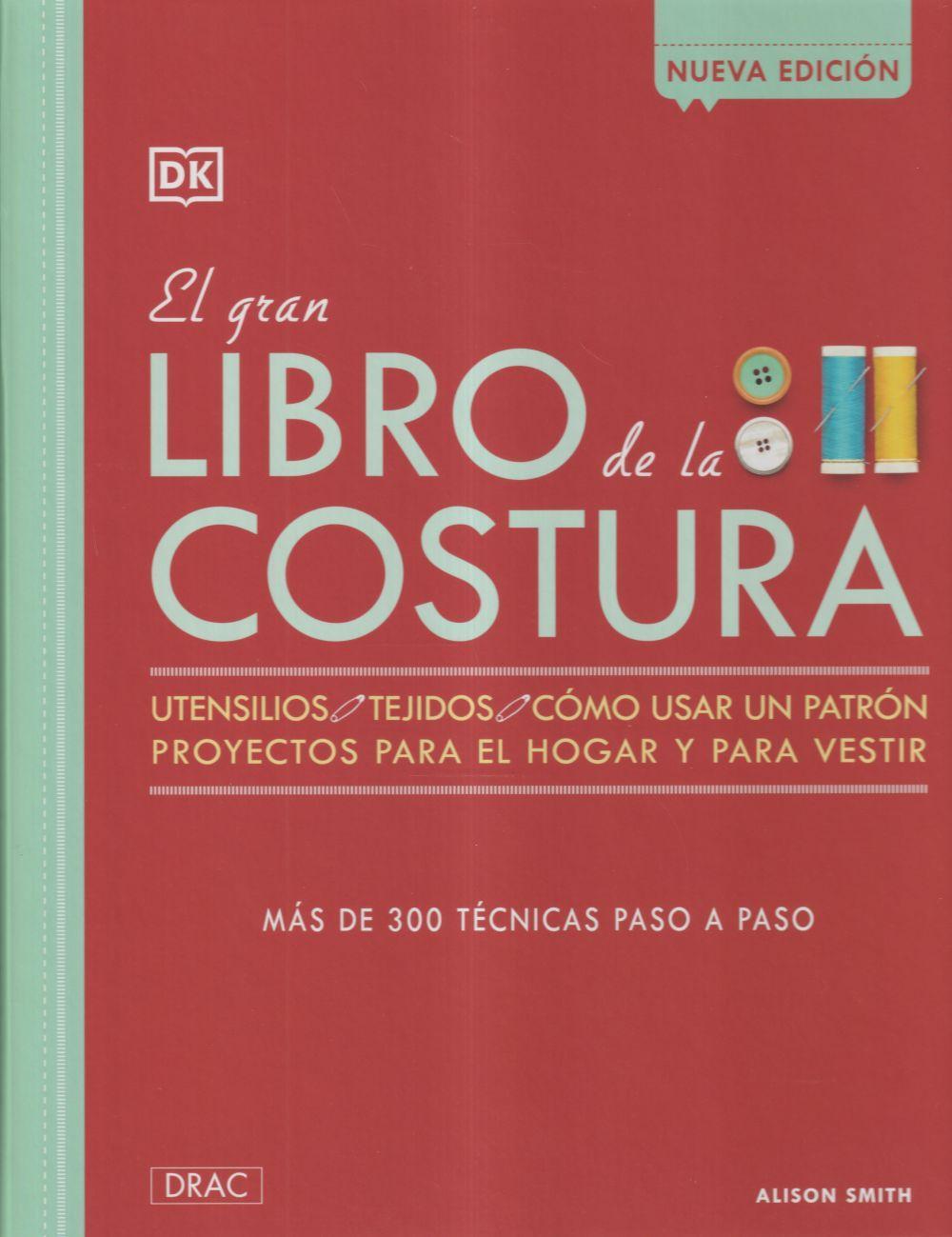 El gran libro de la costura : utensilios, tejidos, cómo usar un patrón, proyectos para el hogar y para vestir, más de 300 técnicas paso a paso