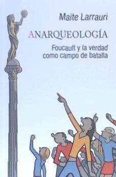 Anarqueología : Foucault y la verdad como campo de batalla