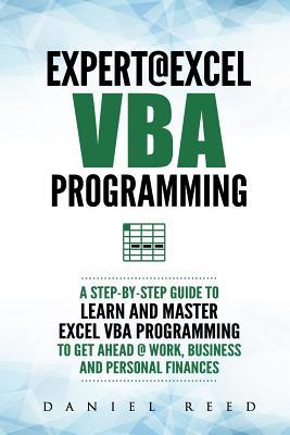 Expert @ Excel VBA Programming: A Step-By-Step Guide to Learn and Master Excel VBA Programming to Get Ahead @ Work, Business and Personal Finances