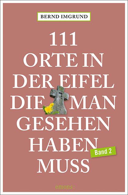 111 Orte in der Eifel, die man gesehen haben muss, Band 02