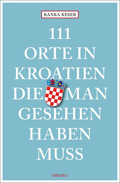 111 Orte in Kroatien, die man gesehen haben muss