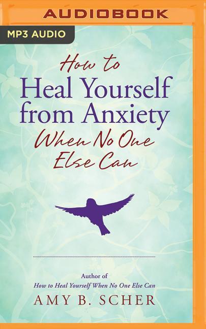 How to Heal Yourself from Anxiety When No One Else Can