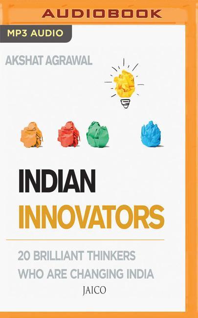 Indian Innovators: 20 Brilliant Thinkers Who Are Changing India