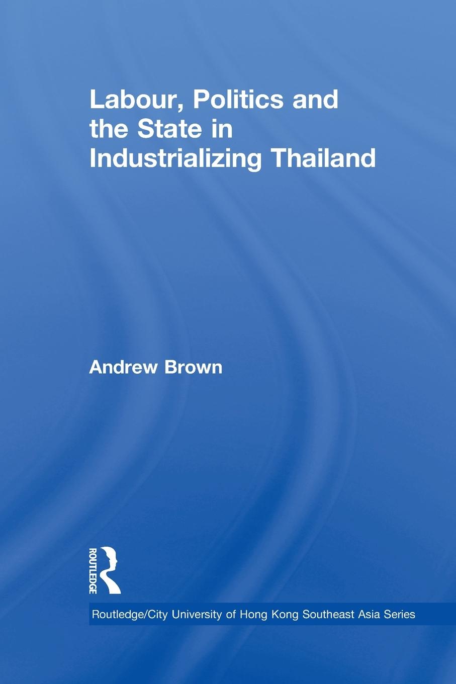 Labour, Politics and the State in Industrialising Thailand