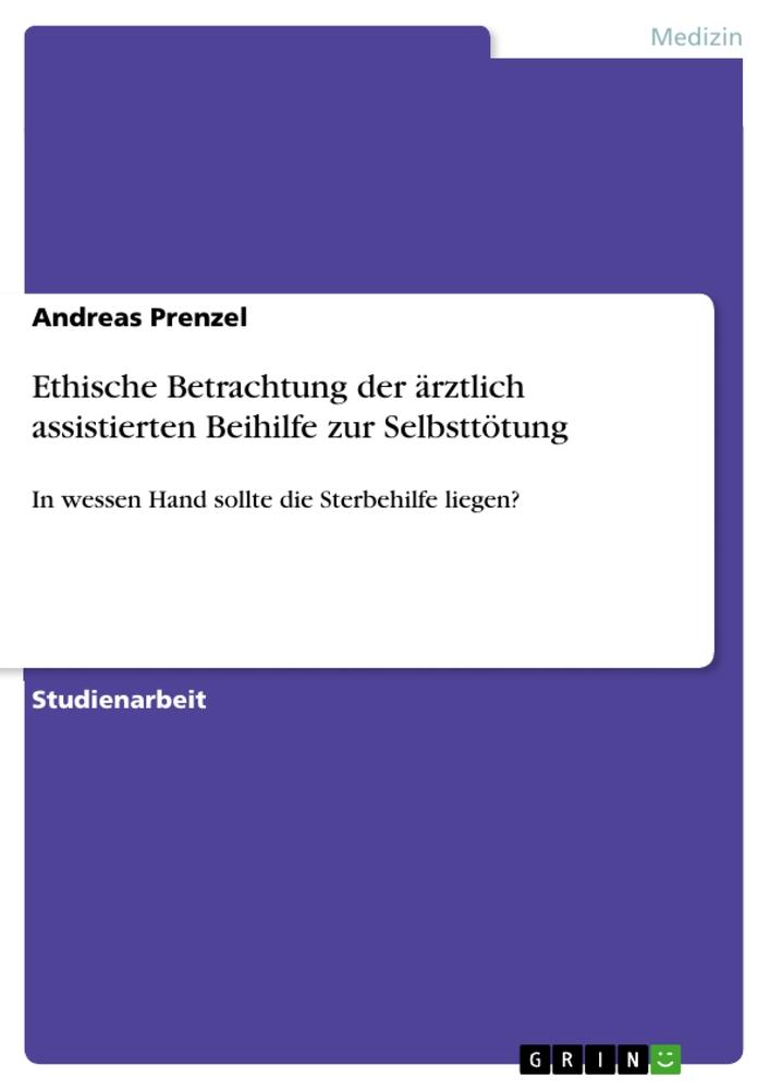 Ethische Betrachtung der ärztlich assistierten Beihilfe zur Selbsttötung