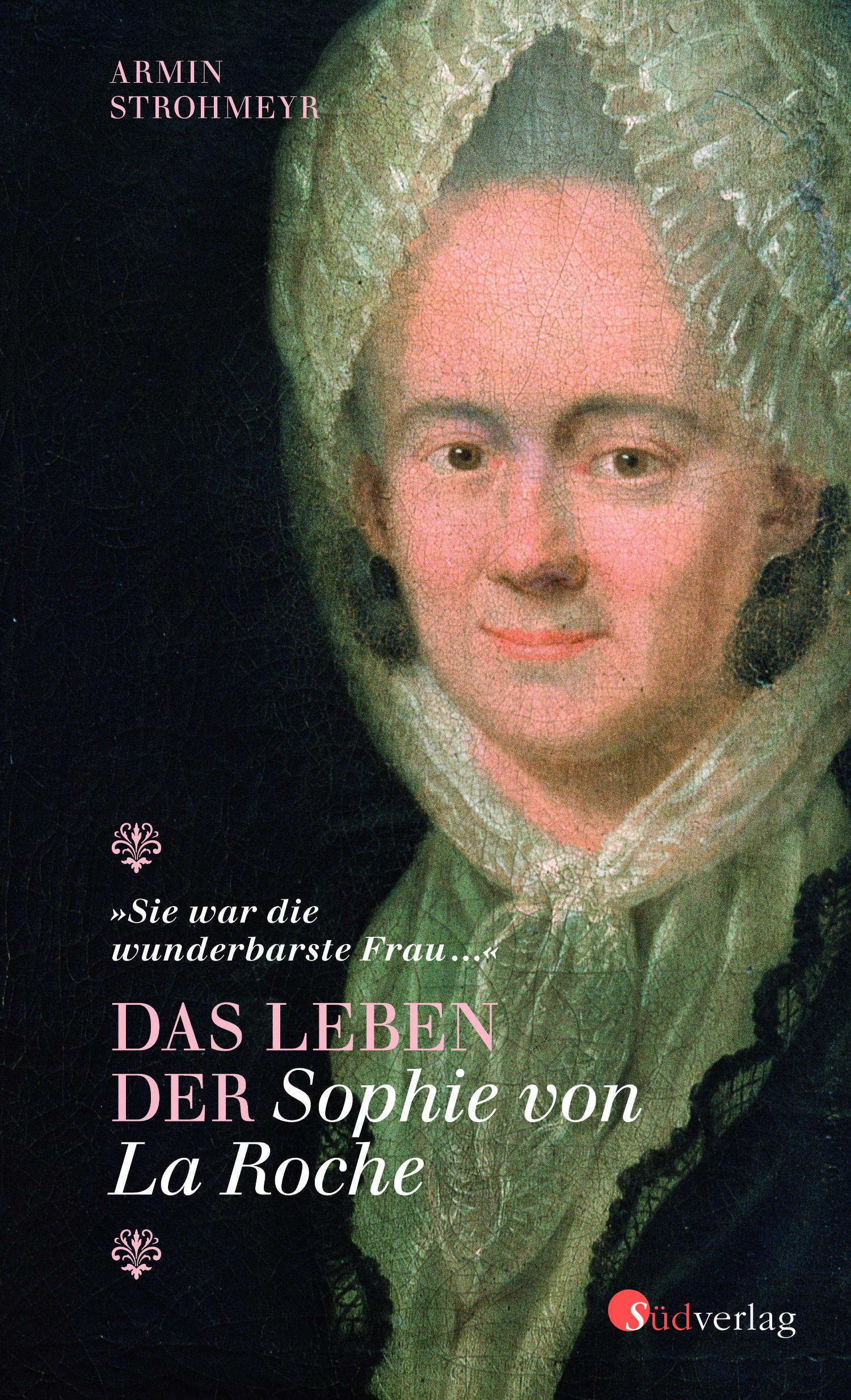 "Sie war die wunderbarste Frau ..." - Das Leben der Sophie von La Roche