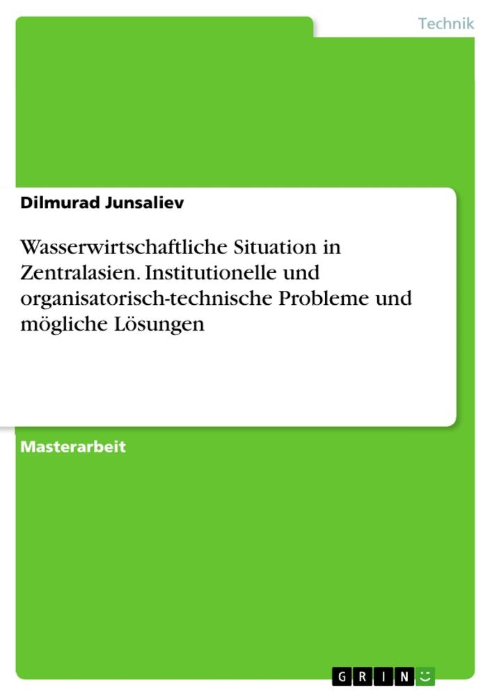 Wasserwirtschaftliche Situation in Zentralasien. Institutionelle und organisatorisch-technische Probleme und mögliche Lösungen