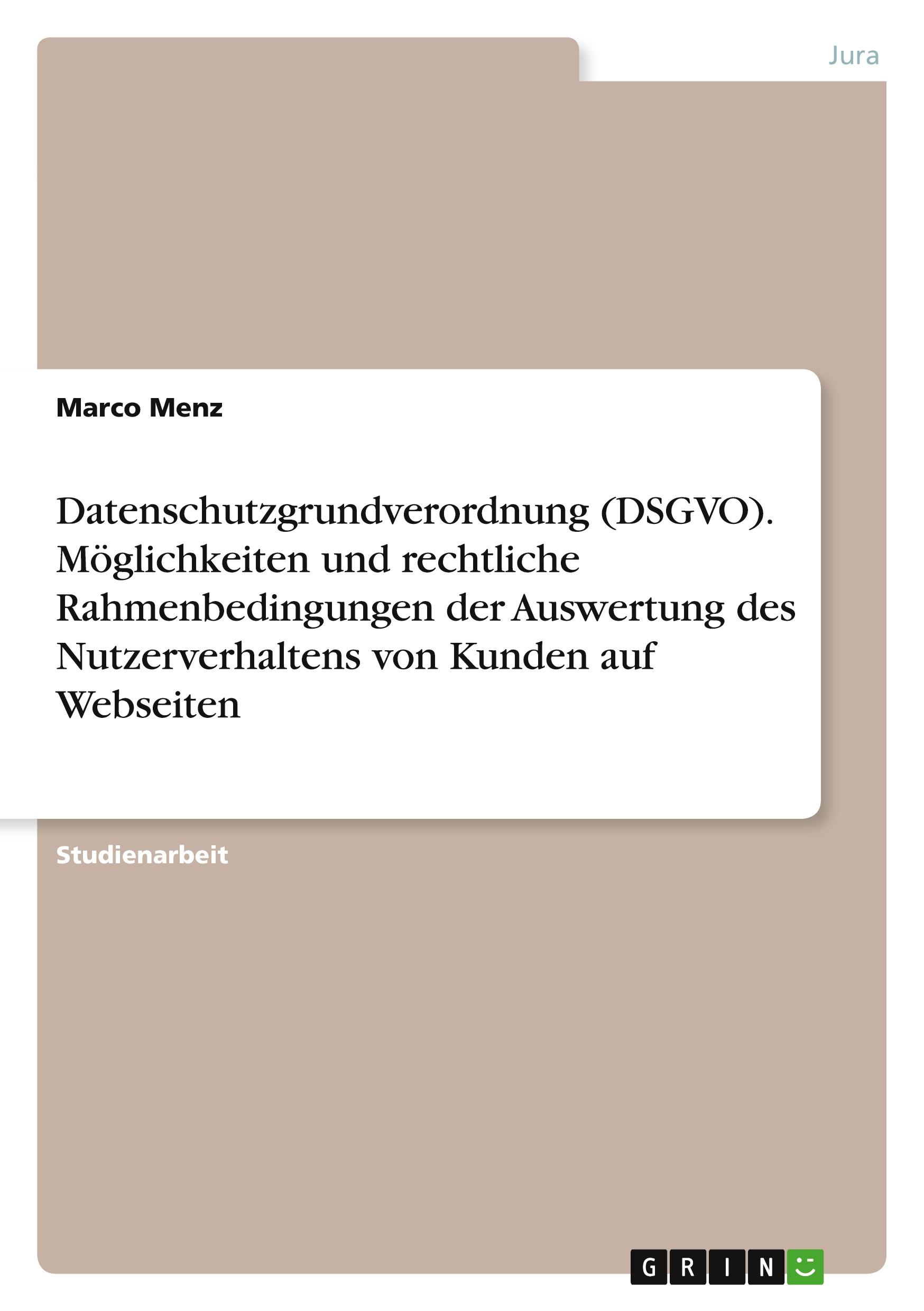 Datenschutzgrundverordnung (DSGVO). Möglichkeiten und rechtliche Rahmenbedingungen der Auswertung des Nutzerverhaltens von Kunden auf Webseiten