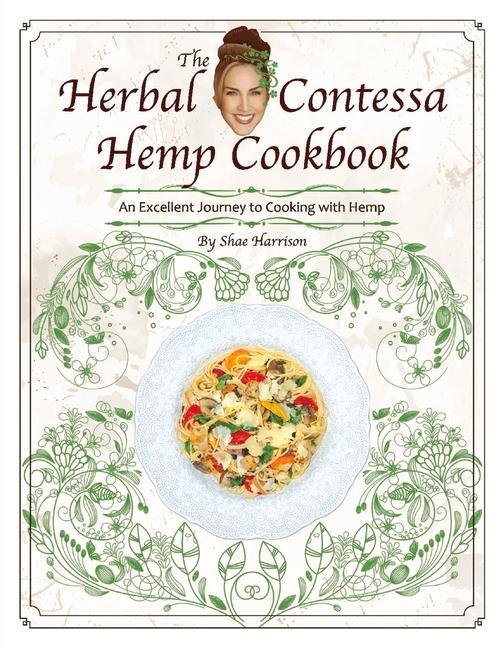 The Herbal Contessa Hemp Cookbook: An Excellent Journey to Cooking with Hempvolume 1