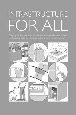 Infrastructure for All: Meeting the Needs of Both Men and Women in Development Projects - A Practical Guide for Engineers, Technicians and Project Managers