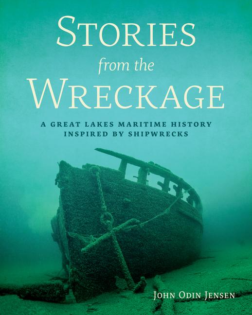 Stories from the Wreckage: A Great Lakes Maritime History Inspired by Shipwrecks