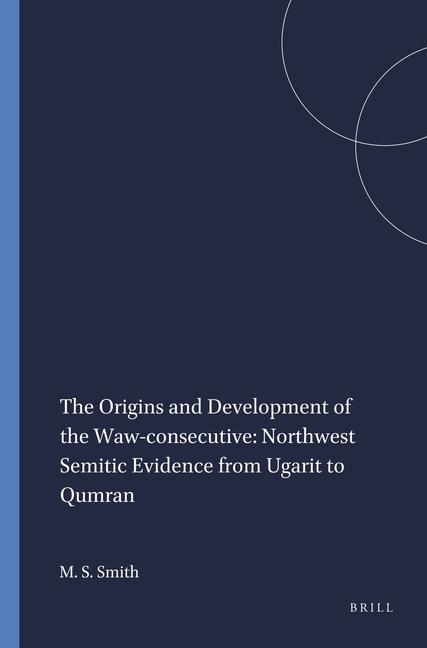 The Origins and Development of the Waw-Consecutive: Northwest Semitic Evidence from Ugarit to Qumran