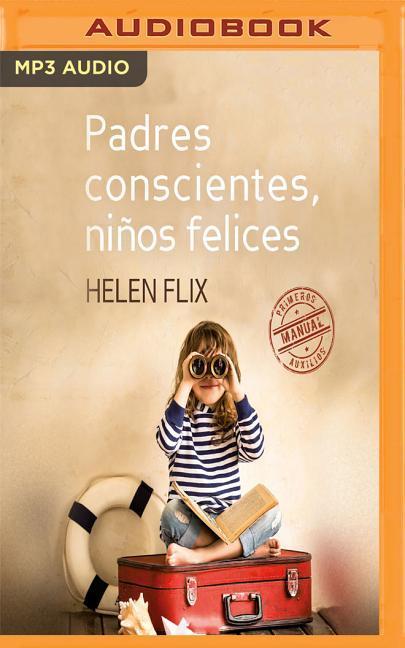 Padres Conscientes, Niños Felices (Narración En Castellano): Manual de Primeros Auxilios