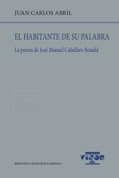 El habitante de su palabra : la poesía de José Manuel Caballero Bonald