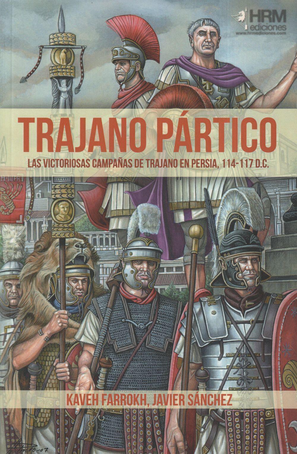 Trajano Pártico : la victoriosas campañas de Trajano en Persia, 114-117 d.C.