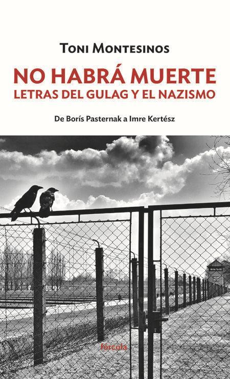 No habrá muerte : letras del gulag y el nazismo : de Borís Pasternak a Imre Kertész