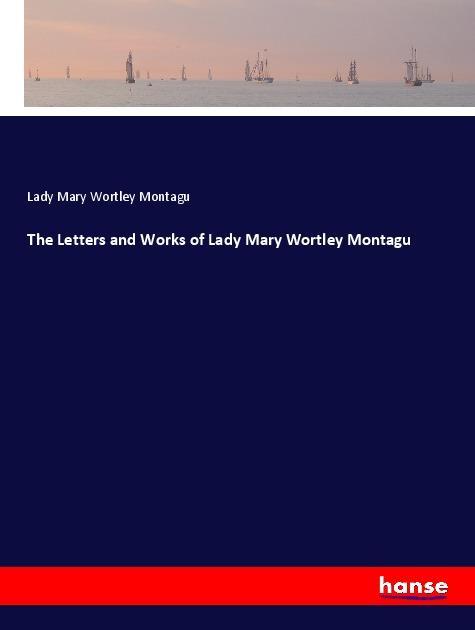 The Letters and Works of Lady Mary Wortley Montagu