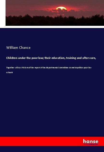 Children under the poor law; their education, training and after-care,