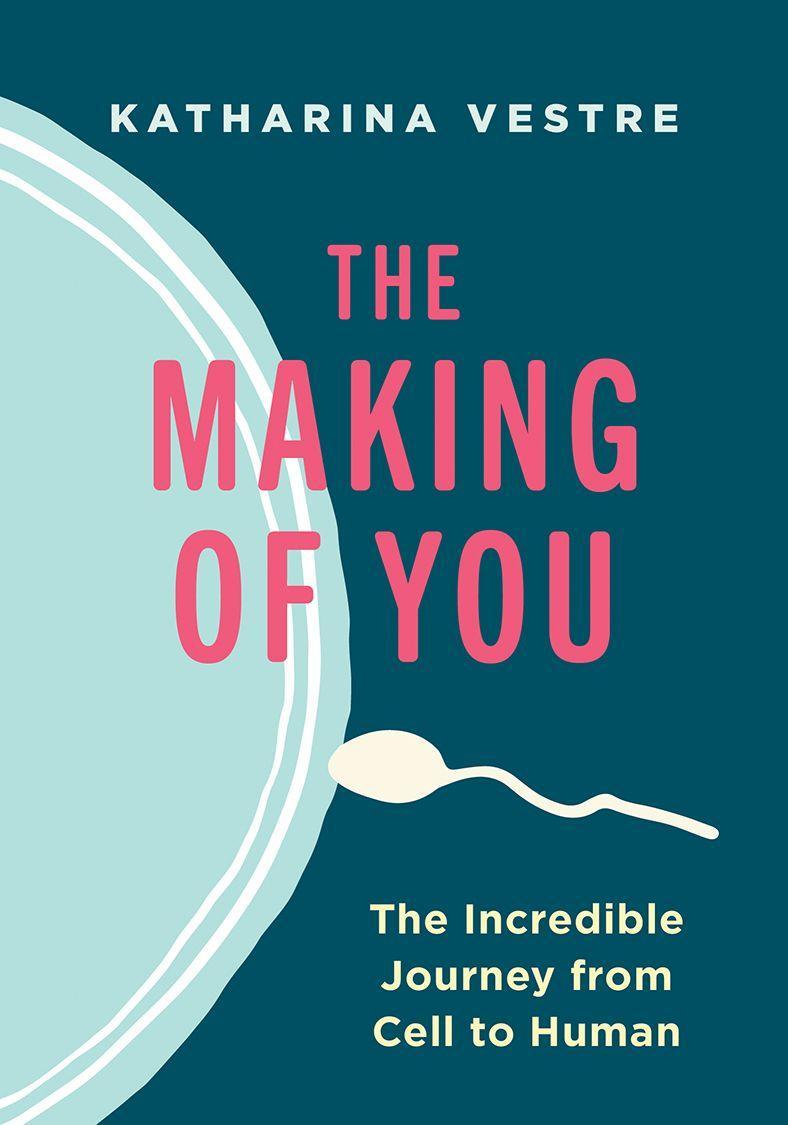 The Making of You: The Incredible Journey from Cell to Human