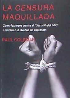 La censura maquillada : cómo las leyes contra el "discurso del odio" amenazan la libertad de expresión