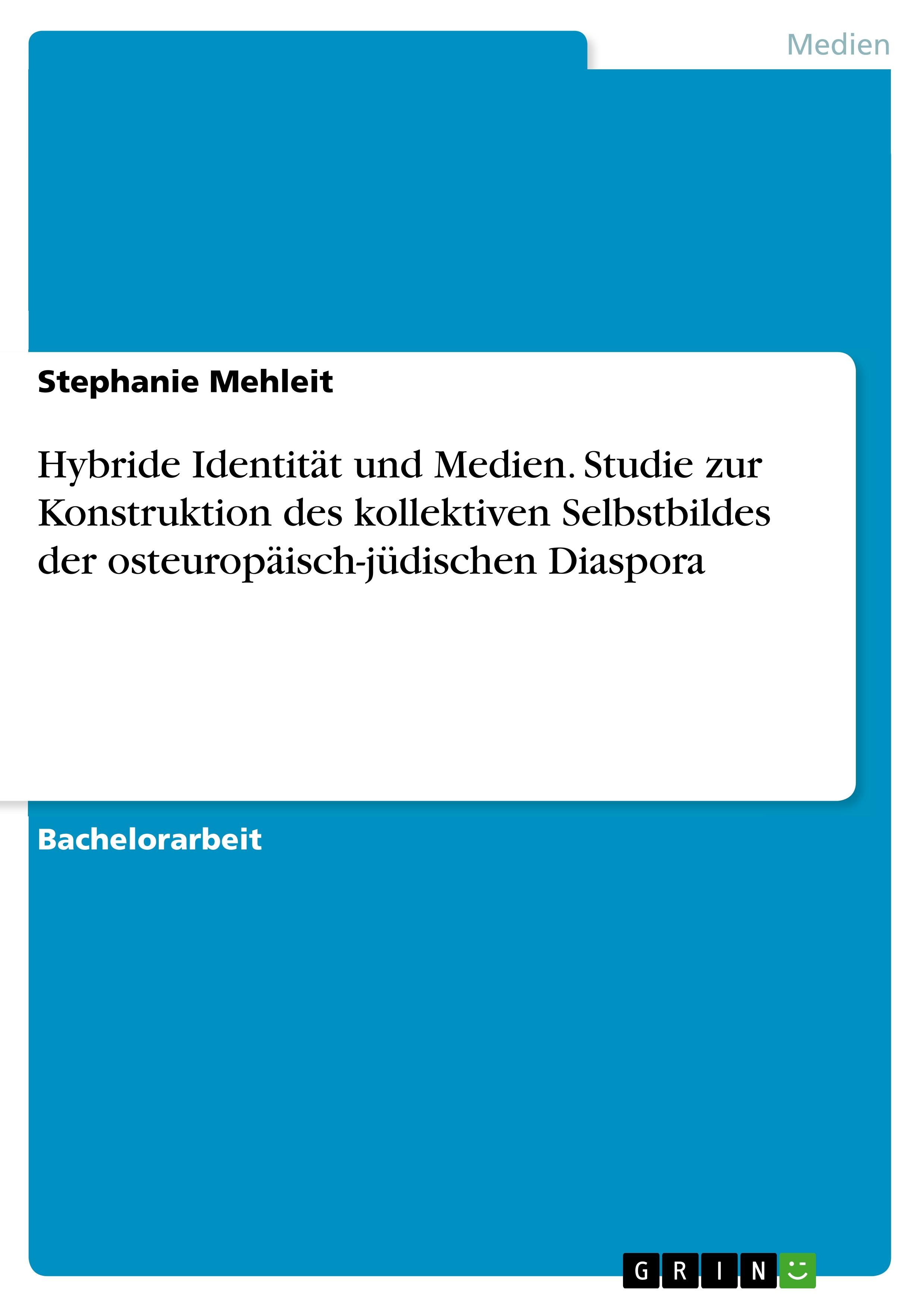 Hybride Identität und Medien. Studie zur Konstruktion des kollektiven Selbstbildes der osteuropäisch-jüdischen Diaspora