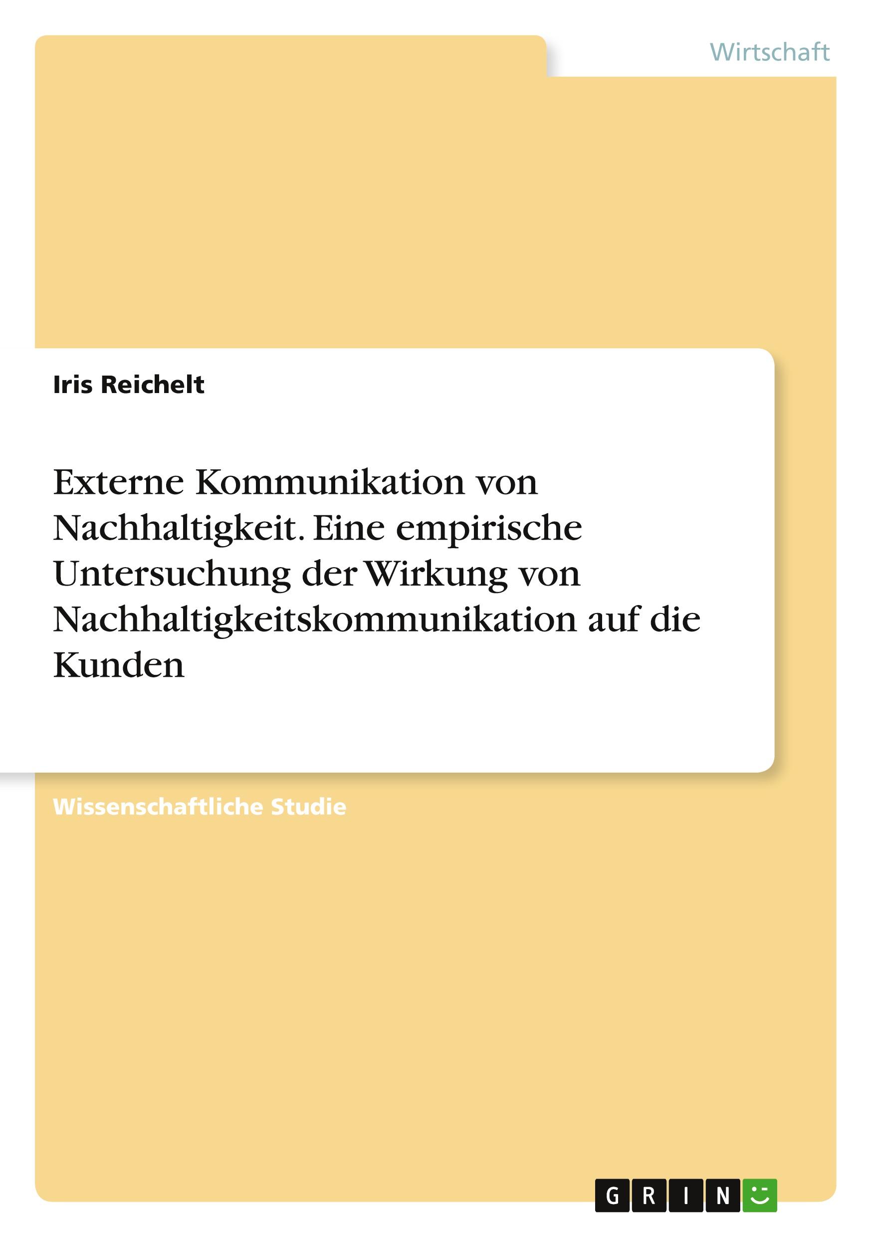 Externe Kommunikation von Nachhaltigkeit. Eine empirische Untersuchung der Wirkung von Nachhaltigkeitskommunikation auf die Kunden