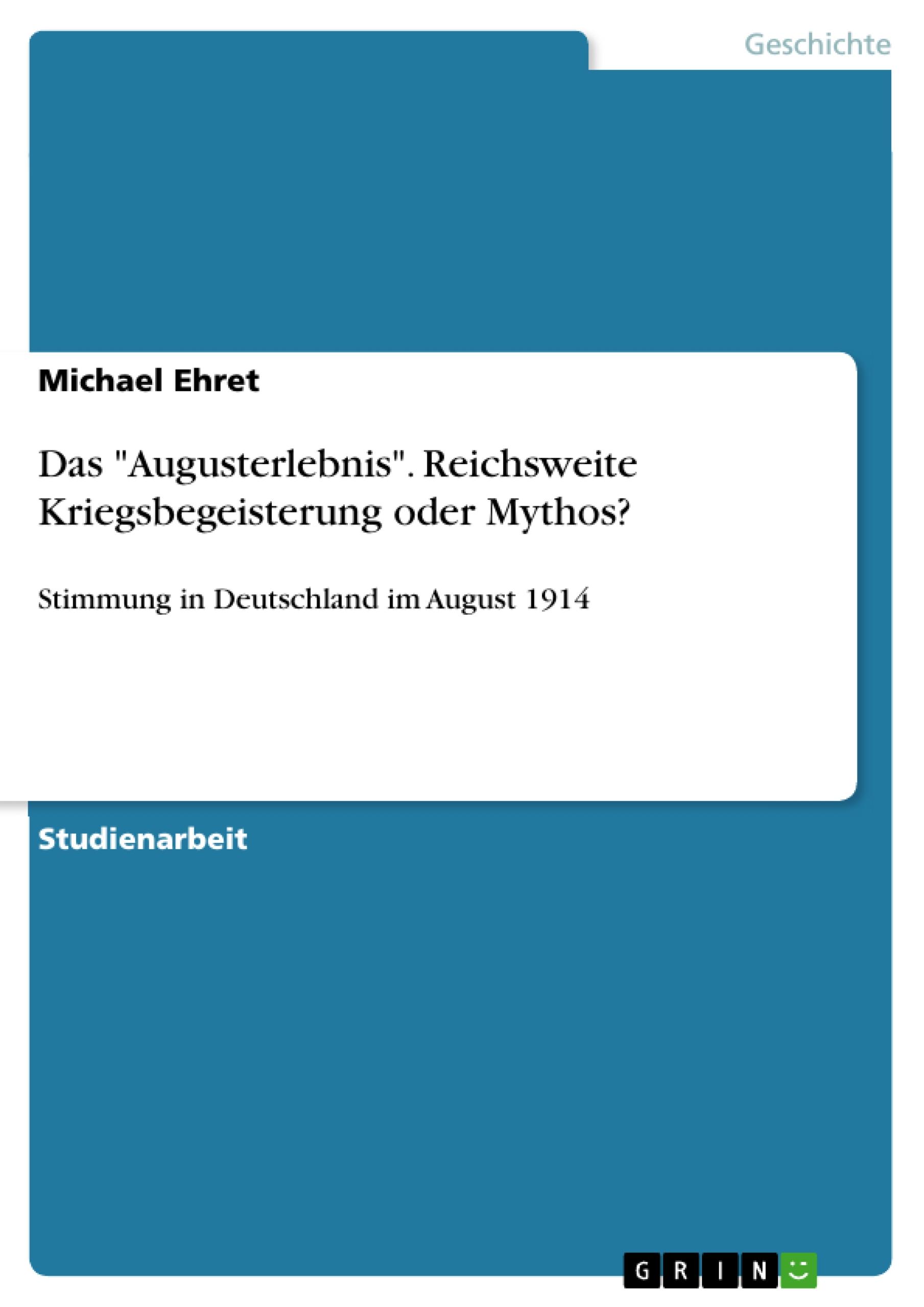 Das "Augusterlebnis". Reichsweite Kriegsbegeisterung oder Mythos?