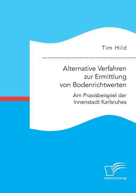 Alternative Verfahren zur Ermittlung von Bodenrichtwerten. Am Praxisbeispiel der Innenstadt Karlsruhes