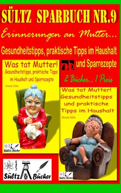 Sültz' Sparbuch Nr.9 - Erinnerungen an Mutter... Gesundheitstipps und praktische Tipps im Haushalt