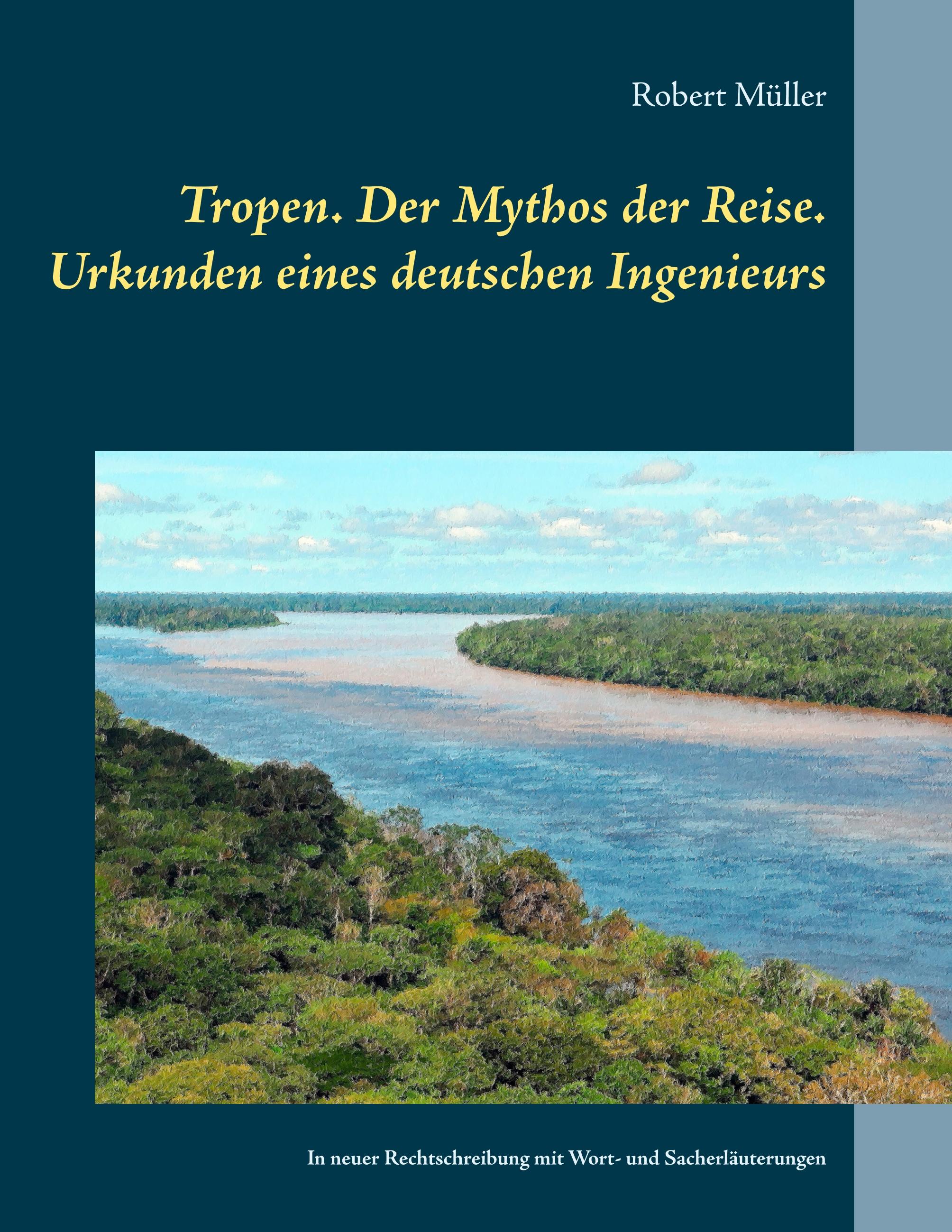 Tropen. Der Mythos der Reise. Urkunden eines deutschen Ingenieurs