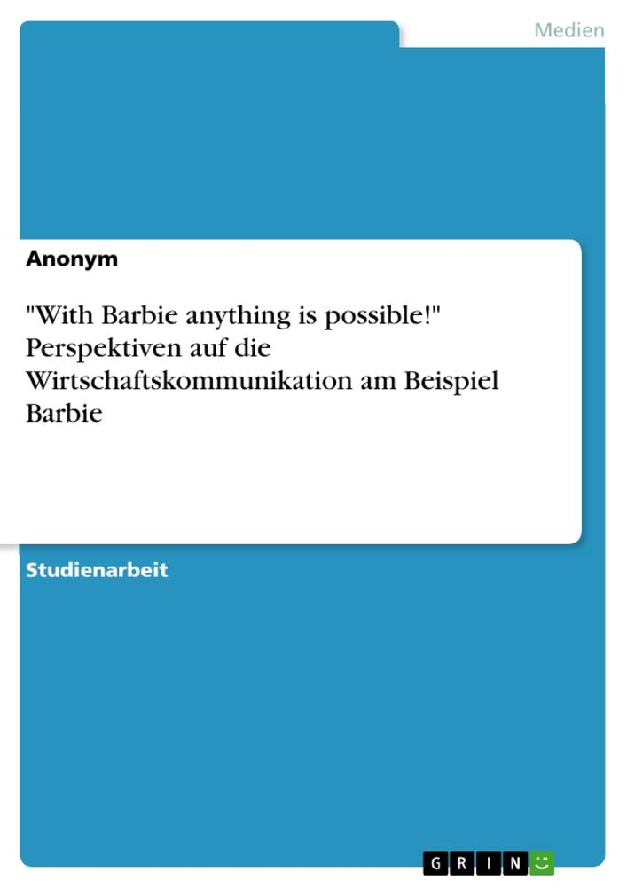 "With Barbie anything is possible!" Perspektiven auf die Wirtschaftskommunikation am Beispiel Barbie