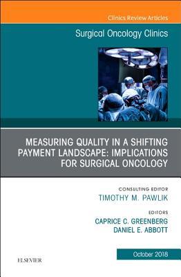 Measuring Quality in a Shifting Payment Landscape: Implications for Surgical Oncology, an Issue of Surgical Oncology Clinics of North America