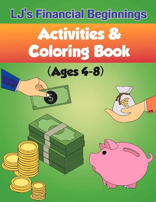 Lj's Financial Beginnings Activity & Coloring Book: Ages 4-8 Volume 1