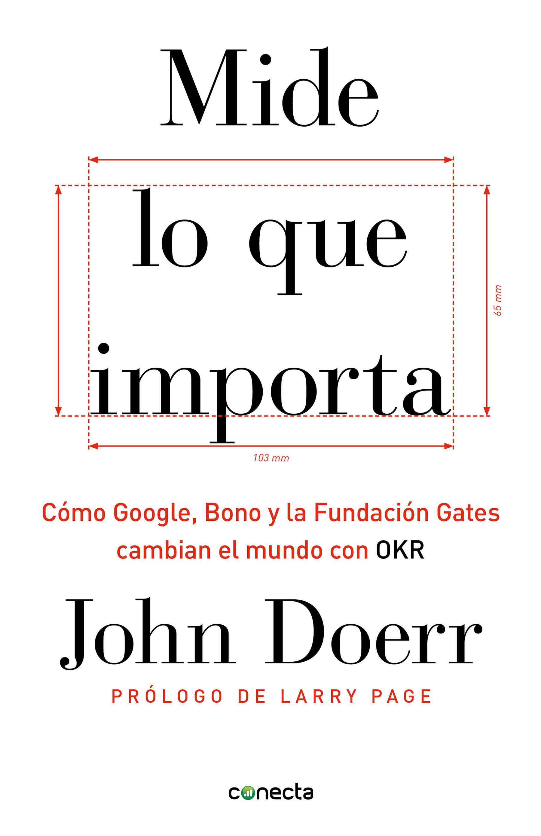 Mide Lo Que Importa: Cómo Google, Bono y la Fundación Gates Cambian el Mundo Con OKR = Measure What Matters