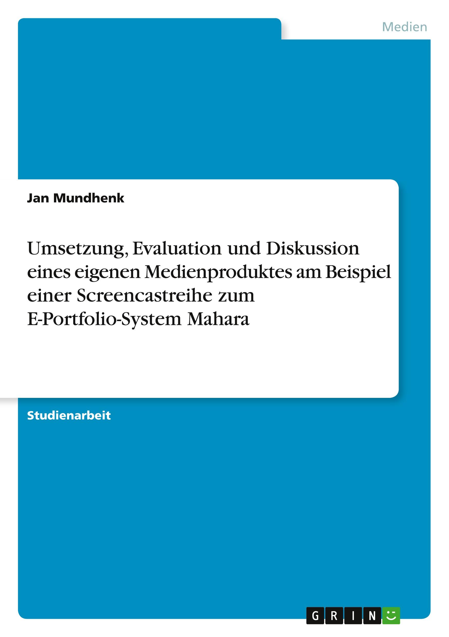 Umsetzung, Evaluation und Diskussion eines eigenen Medienproduktes am Beispiel einer Screencastreihe zum E-Portfolio-System Mahara