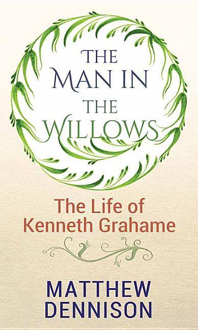 The Man in the Willows: Life of Kenneth Grahame