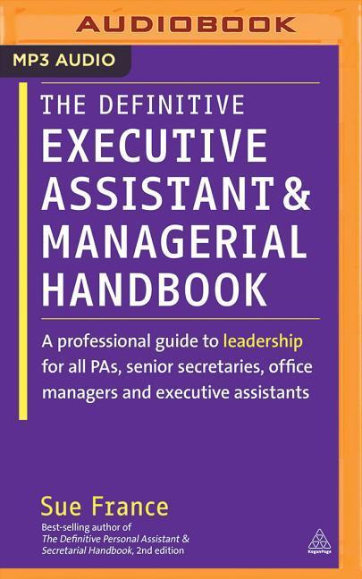 The Definitive Executive Assistant and Managerial Handbook: A Professional Guide to Leadership for All Pas, Senior Secretaries, Office Managers and Ex