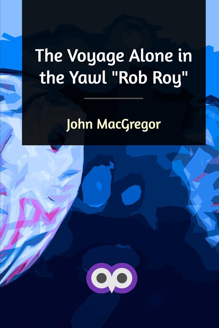 The Voyage Alone in the Yawl "Rob Roy"