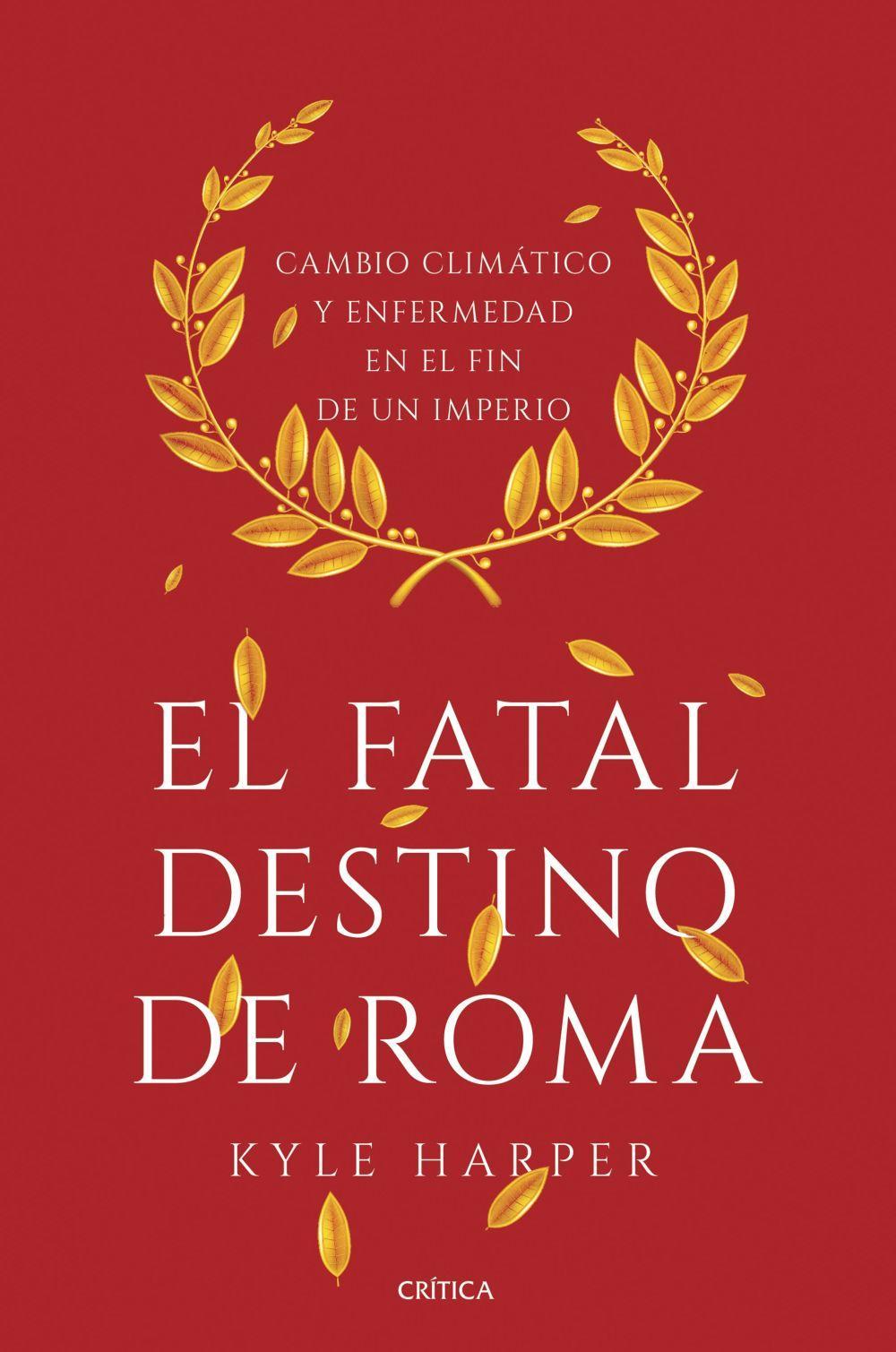 El fatal destino de Roma : cambio climático y enfermedad en el fin de un imperio