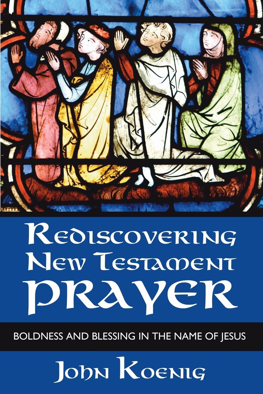 Rediscovering New Testament Prayer