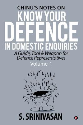 Volume 1: Chinu's Notes on Know your defence in domestic enquiries: a guide, tool and weapon for defence representatives