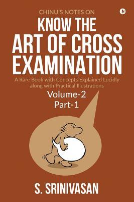 Chinu's Notes on Know the art of cross-examination: Volume 2 (Part I): A rare book with concepts explained lucidly along with practical illustrations