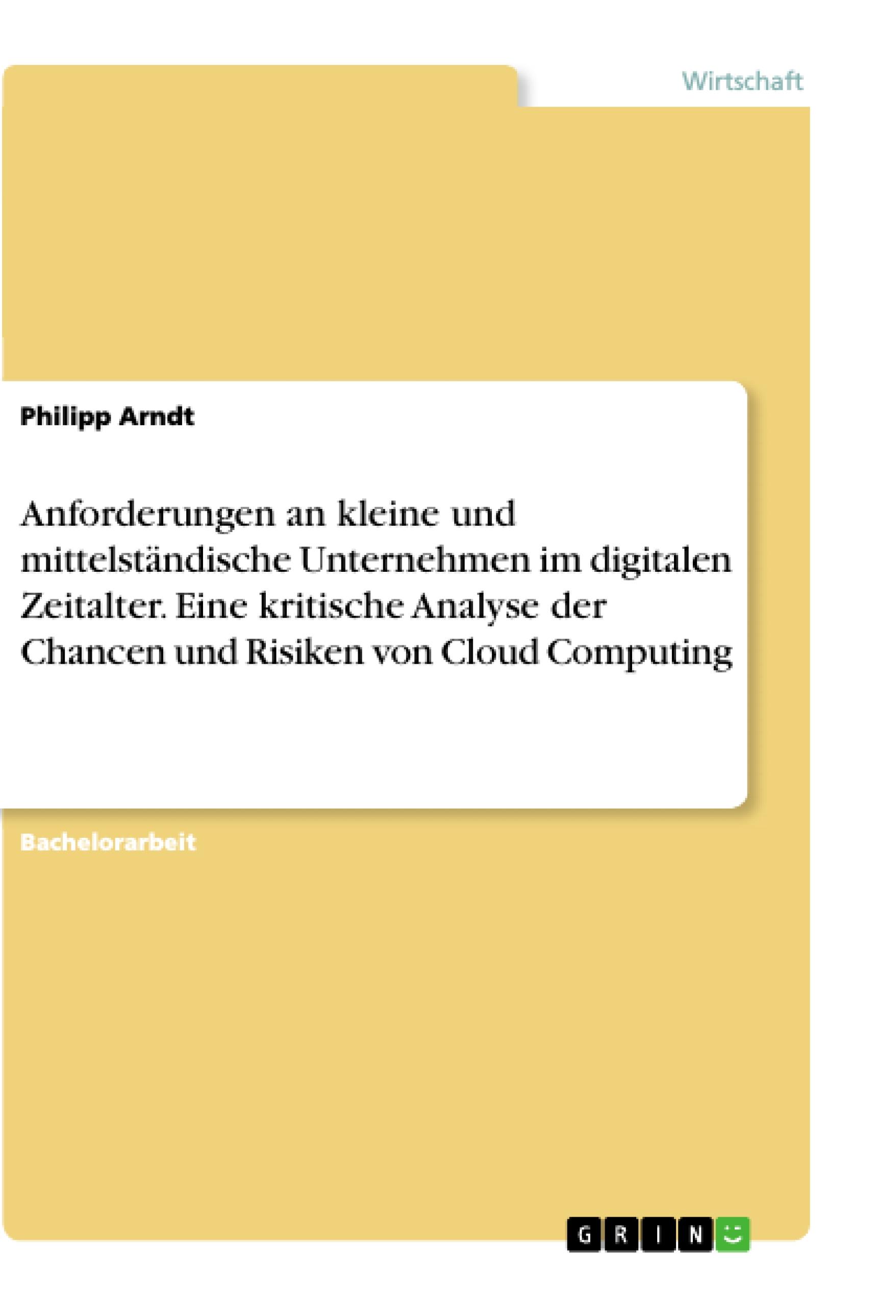 Anforderungen an kleine und mittelständische Unternehmen im digitalen Zeitalter. Eine kritische Analyse der Chancen und Risiken von Cloud Computing