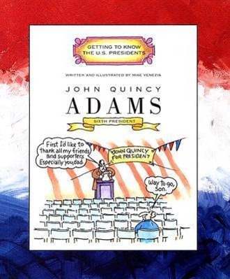 John Quincy Adams: Sixth President 1825-1829