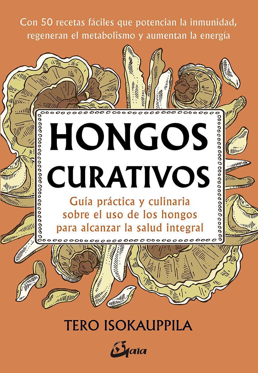 Hongos curativos : guía práctica y culinaria sobre el uso de los hongos para alcanzar la salud integral