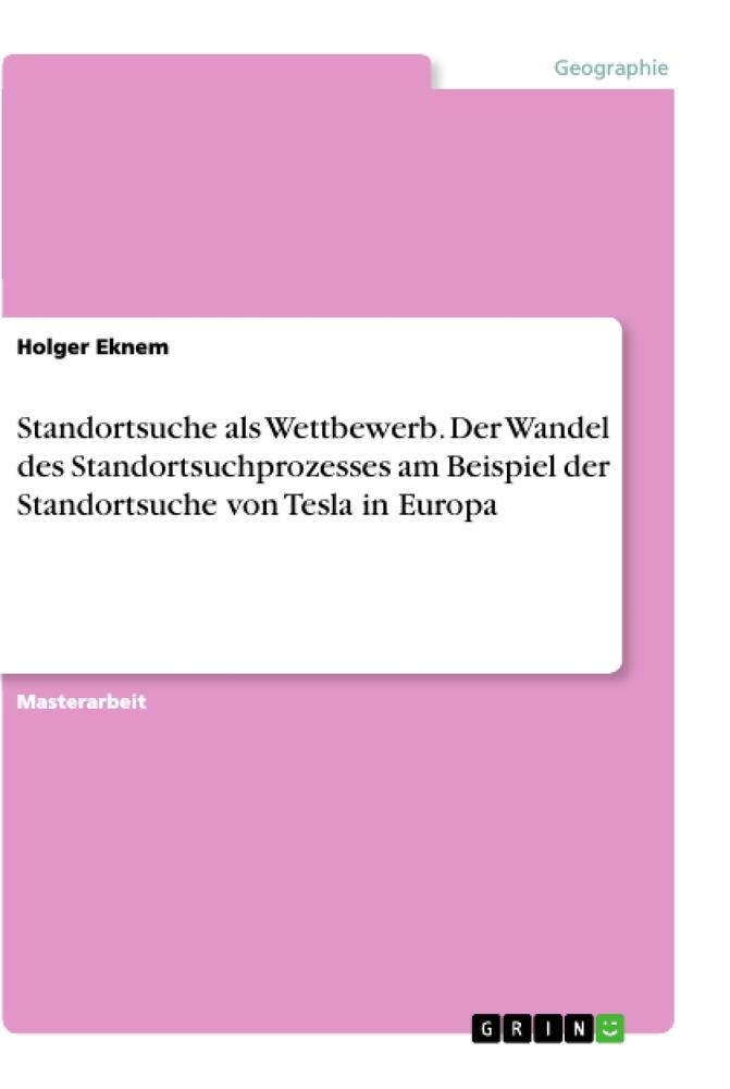 Standortsuche als Wettbewerb. Der Wandel des Standortsuchprozesses am Beispiel der Standortsuche von Tesla in Europa