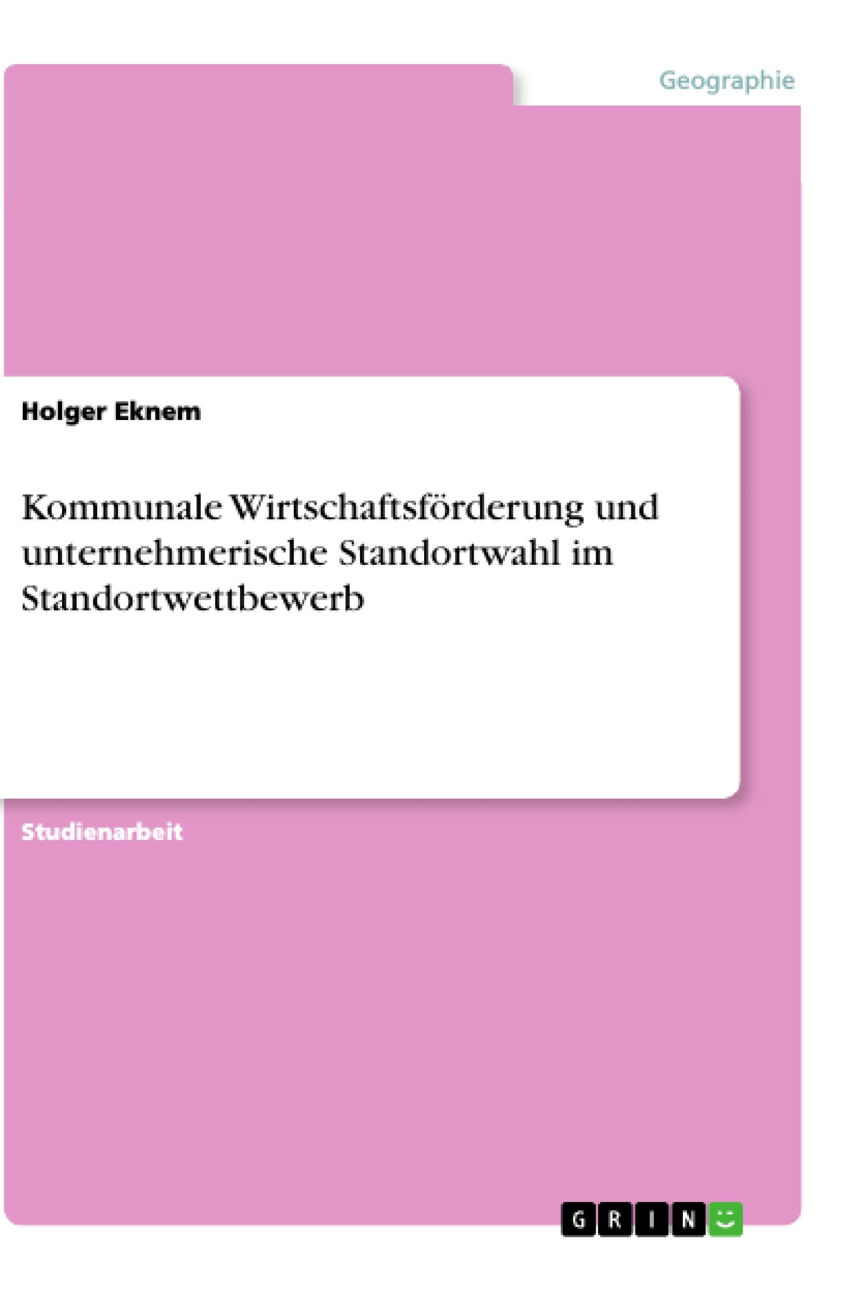 Kommunale Wirtschaftsförderung und unternehmerische Standortwahl im Standortwettbewerb