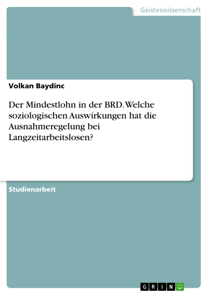 Der Mindestlohn in der BRD. Welche soziologischen Auswirkungen hat die Ausnahmeregelung bei Langzeitarbeitslosen?