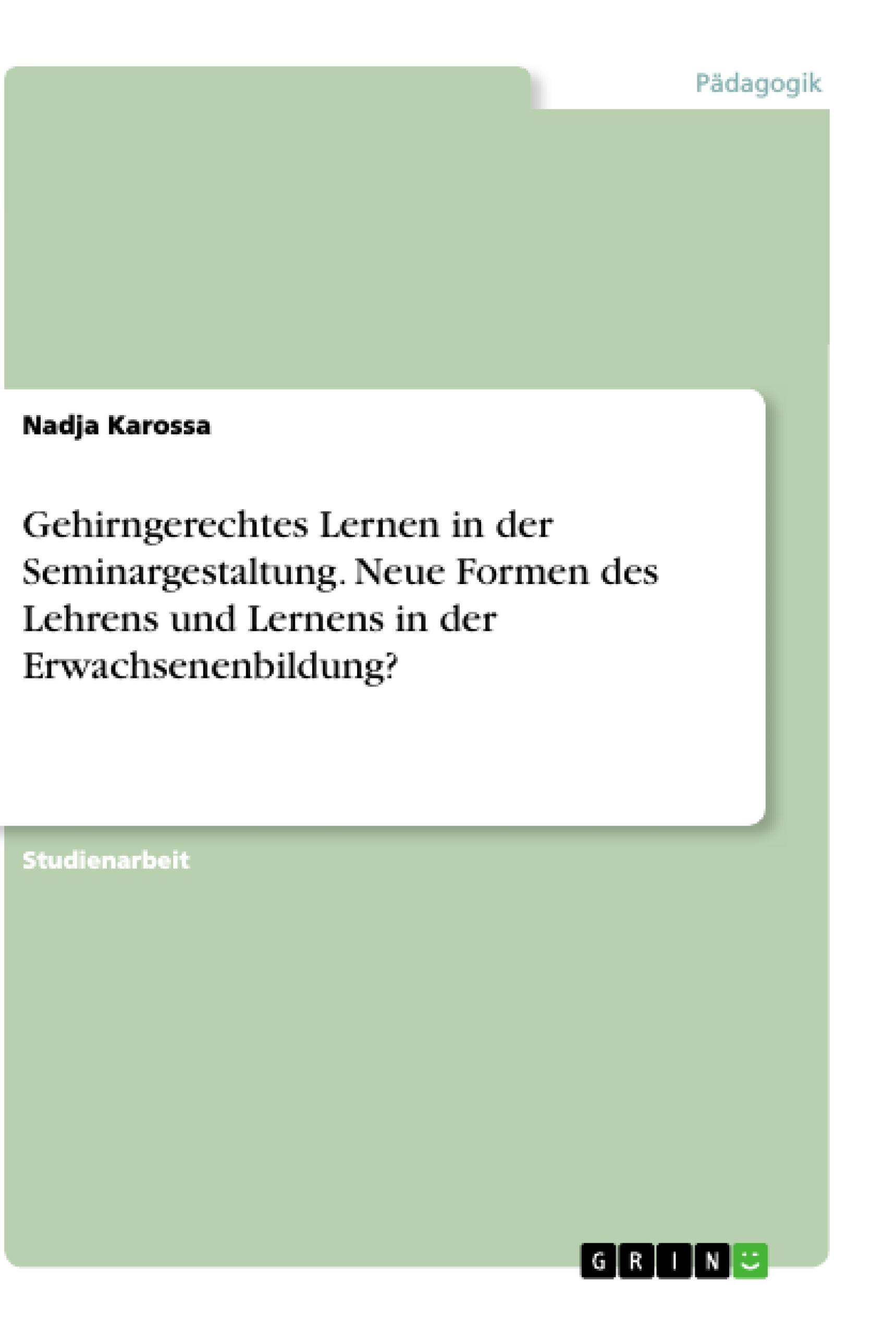 Gehirngerechtes Lernen in der Seminargestaltung. Neue Formen des Lehrens und Lernens in der Erwachsenenbildung?